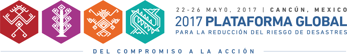 2017 Plataforma Global para la Reducción del Riesgo de Desastres | 22-26 May, 2017 | Cancun, Mexico